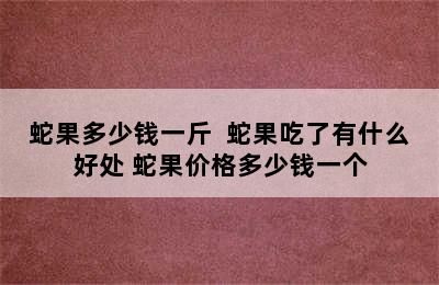 蛇果多少钱一斤  蛇果吃了有什么好处 蛇果价格多少钱一个